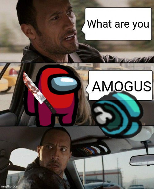 The Rock Driving | What are you; AMOGUS | image tagged in memes,the rock driving | made w/ Imgflip meme maker