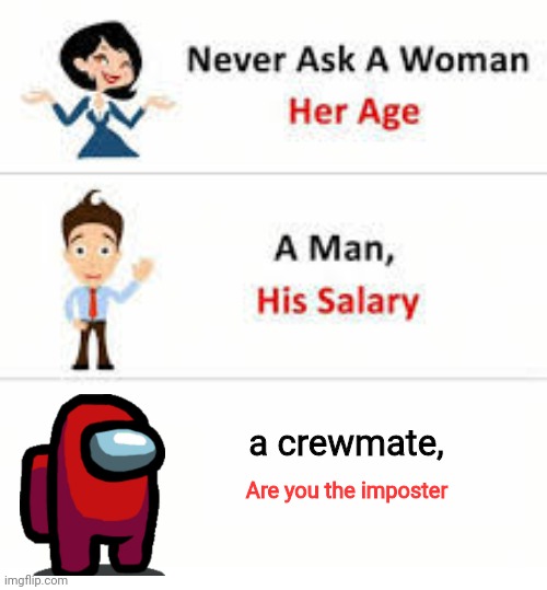 Never ask | a crewmate, Are you the imposter | image tagged in never ask a woman her age | made w/ Imgflip meme maker