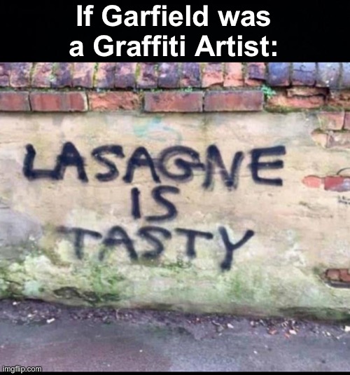 nom | If Garfield was a Graffiti Artist: | image tagged in memes,unfunny | made w/ Imgflip meme maker