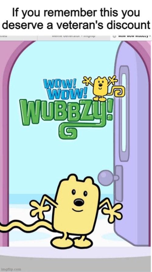 image tagged in if you remember this you deserve a veteran's discount,wow wow wubbzy | made w/ Imgflip meme maker
