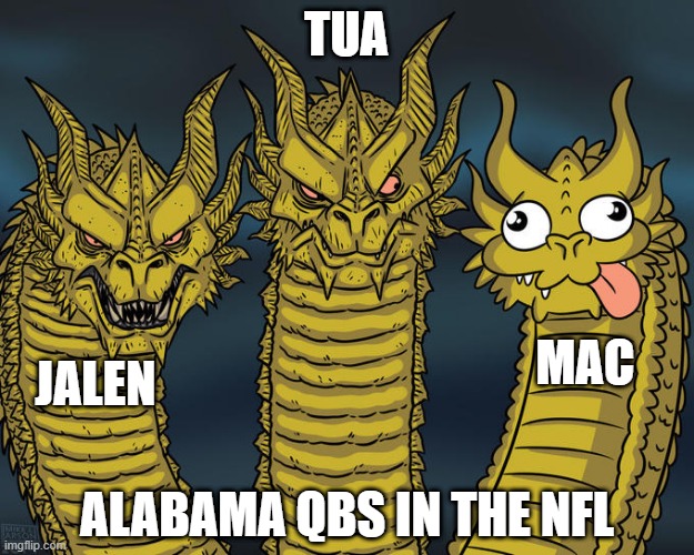 Nick's QBs | TUA; MAC; JALEN; ALABAMA QBS IN THE NFL | image tagged in three-headed dragon | made w/ Imgflip meme maker