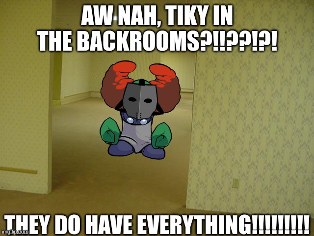 The Backrooms | AW NAH, TIKY IN THE BACKROOMS?!!??!?! THEY DO HAVE EVERYTHING!!!!!!!!! | image tagged in the backrooms,tricky,madness combat | made w/ Imgflip meme maker