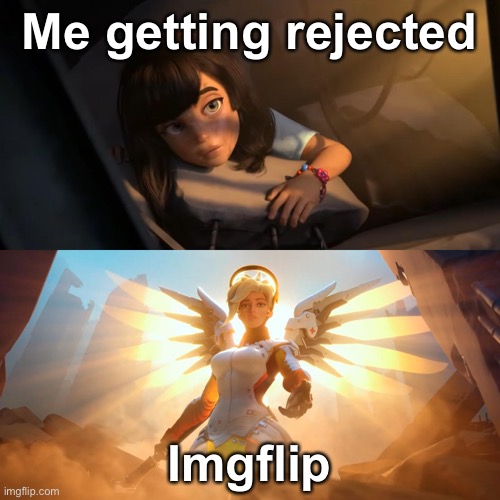 Overwatch Mercy Meme | Me getting rejected; Imgflip | image tagged in overwatch mercy meme | made w/ Imgflip meme maker