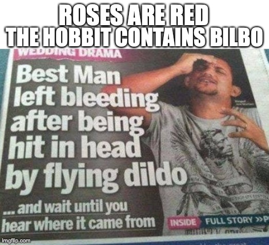 WTF | THE HOBBIT CONTAINS BILBO; ROSES ARE RED | image tagged in memes,funny,unfortunately for you,how | made w/ Imgflip meme maker