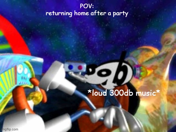 POV | POV:
returning home after a party; *loud 300db music* | image tagged in dob riding | made w/ Imgflip meme maker
