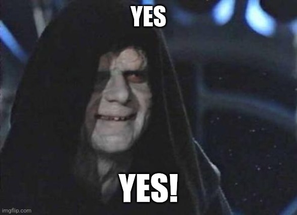 Emperor Palpatine  | YES YES! | image tagged in emperor palpatine | made w/ Imgflip meme maker