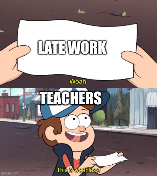 school teachers be like | LATE WORK; TEACHERS | image tagged in this is worthless | made w/ Imgflip meme maker