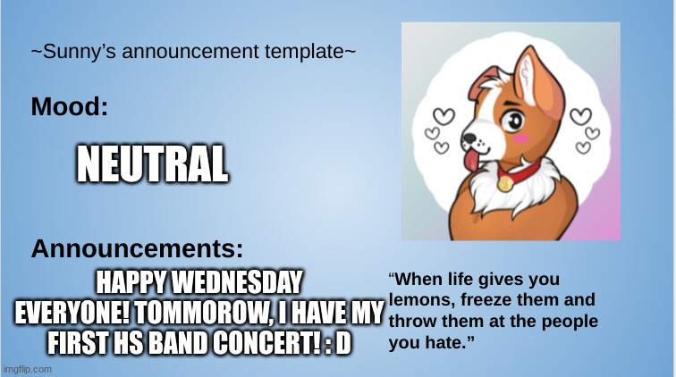 Yay! | NEUTRAL; HAPPY WEDNESDAY EVERYONE! TOMMOROW, I HAVE MY FIRST HS BAND CONCERT! : D | image tagged in sunny's announcement template,announcement,furry,the furry fandom | made w/ Imgflip meme maker