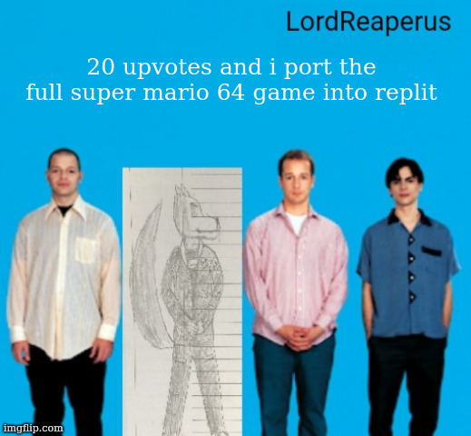 i can do it | 20 upvotes and i port the full super mario 64 game into replit | image tagged in lordreaperus announcement temp | made w/ Imgflip meme maker