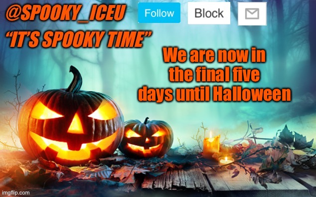 Yay | We are now in the final five days until Halloween | image tagged in iceu spooky template 1 | made w/ Imgflip meme maker