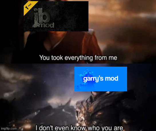 The revenge of JBmod (Yes, It's on steam now) | image tagged in you took everything from me | made w/ Imgflip meme maker