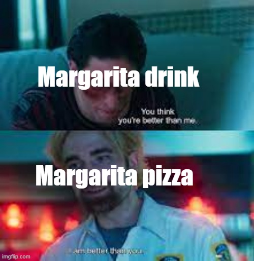 Don't mention if this meme's in 240p | Margarita drink; Margarita pizza | image tagged in why are you booing me i'm right | made w/ Imgflip meme maker