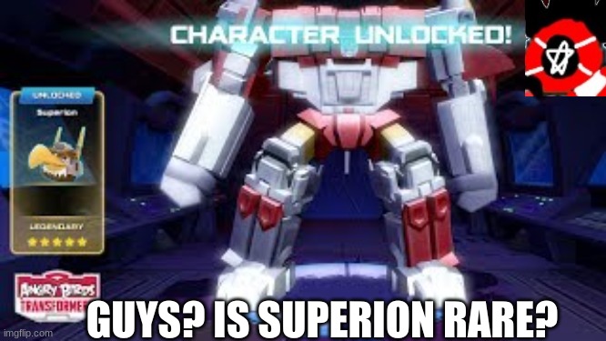 I got Superion yesterday | GUYS? IS SUPERION RARE? | image tagged in angry birds,transformers | made w/ Imgflip meme maker