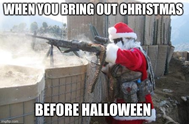 Ho ho ho M-F | WHEN YOU BRING OUT CHRISTMAS; BEFORE HALLOWEEN | image tagged in memes,hohoho | made w/ Imgflip meme maker