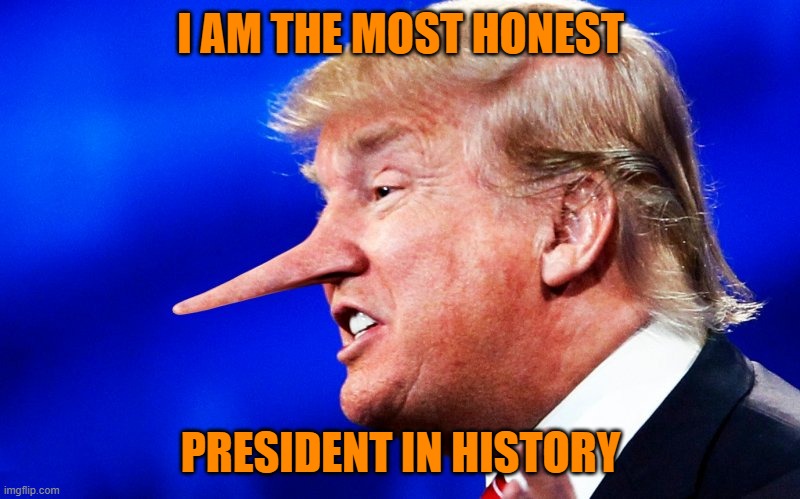 Trump | I AM THE MOST HONEST PRESIDENT IN HISTORY | image tagged in trump | made w/ Imgflip meme maker