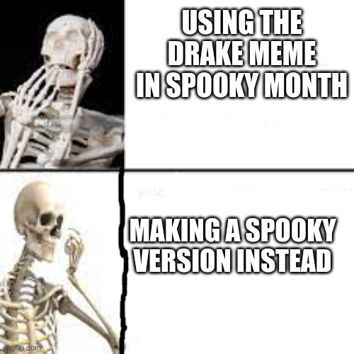 spooky. | USING THE DRAKE MEME IN SPOOKY MONTH; MAKING A SPOOKY VERSION INSTEAD | image tagged in spooky month,memes | made w/ Imgflip meme maker