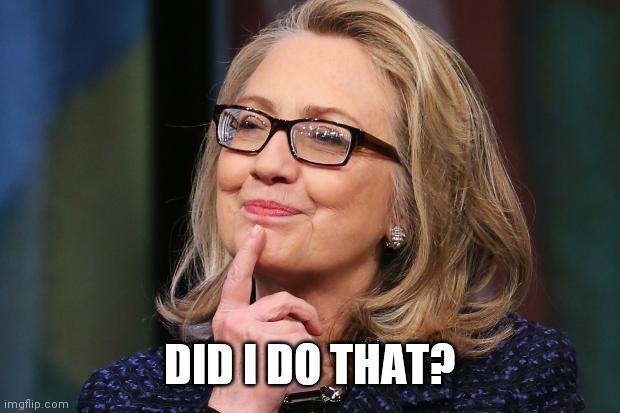 Hillary Clinton | DID I DO THAT? | image tagged in hillary clinton | made w/ Imgflip meme maker