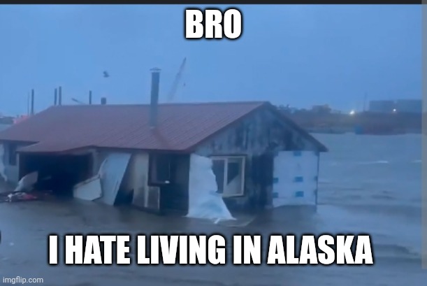 Why Alaska | BRO; I HATE LIVING IN ALASKA | image tagged in spooktober,no nut november,spooky,spooky month,funny memes | made w/ Imgflip meme maker