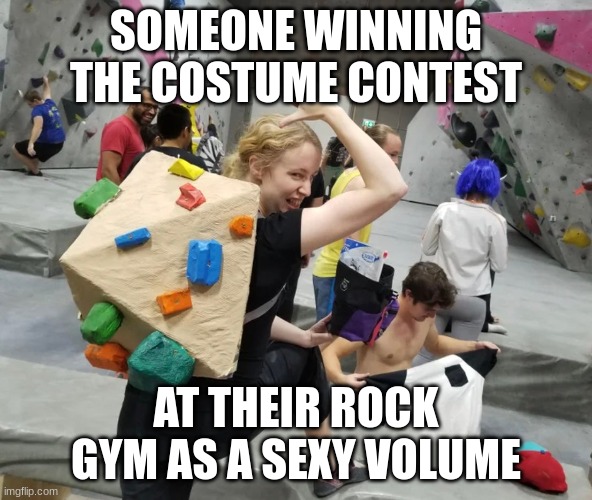 Sexy Volume | SOMEONE WINNING THE COSTUME CONTEST; AT THEIR ROCK GYM AS A SEXY VOLUME | image tagged in rock climbing,halloween costume,halloween,lol,funny,sports | made w/ Imgflip meme maker