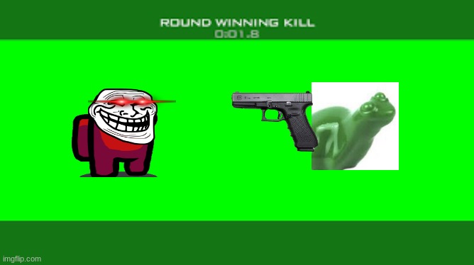 Round winning kill | image tagged in lol so funny | made w/ Imgflip meme maker