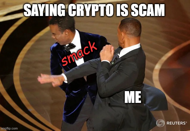 Saying Crypto is Scam | SAYING CRYPTO IS SCAM; smack; ME | image tagged in will smith punching chris rock,crypto,scam,cryptocurrency | made w/ Imgflip meme maker