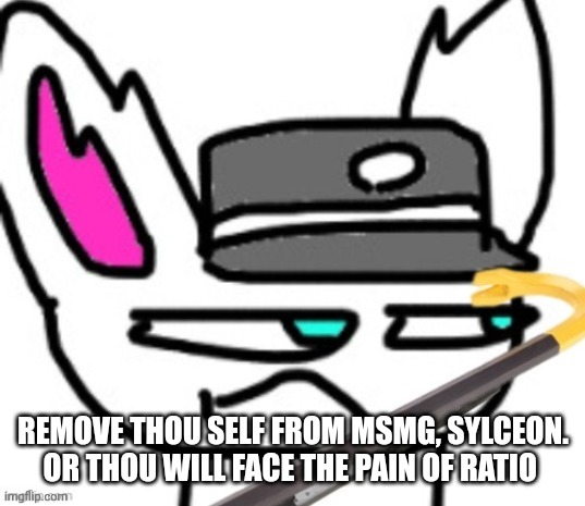 REMOVE THOU SELF FROM MSMG, SYLCEON. OR THOU WILL FACE THE PAIN OF RATIO | made w/ Imgflip meme maker