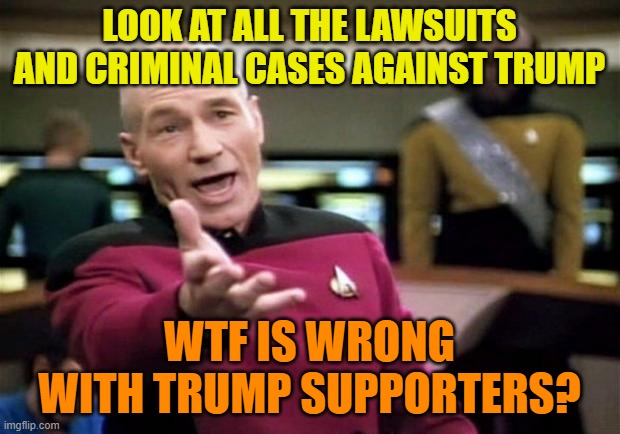 WHY DO PEOPLE SUPPORT TRUMP? | LOOK AT ALL THE LAWSUITS AND CRIMINAL CASES AGAINST TRUMP; WTF IS WRONG WITH TRUMP SUPPORTERS? | image tagged in startrek,donald trump,maga,brandon,political meme | made w/ Imgflip meme maker