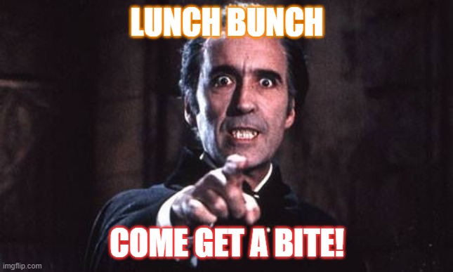 Dracula  | LUNCH BUNCH; COME GET A BITE! | image tagged in dracula | made w/ Imgflip meme maker
