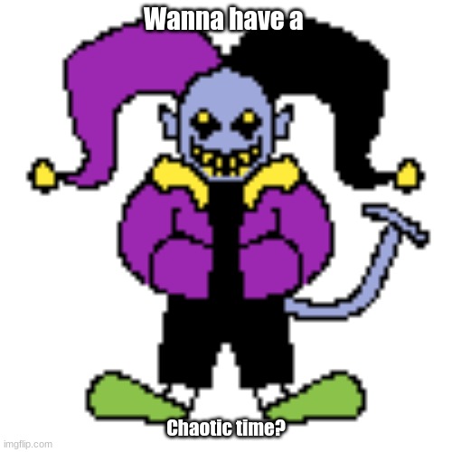Wanna have a; Chaotic time? | made w/ Imgflip meme maker
