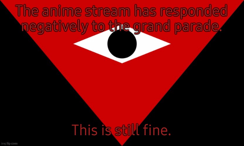 IMGSOC Flag | The anime stream has responded negatively to the grand parade. This is still fine. | image tagged in imgsoc flag | made w/ Imgflip meme maker