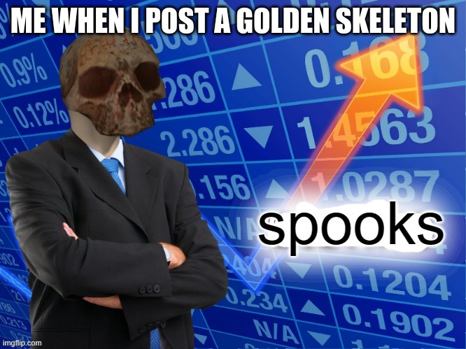 Meme Man Spooks | ME WHEN I POST A GOLDEN SKELETON | image tagged in meme man spooks | made w/ Imgflip meme maker
