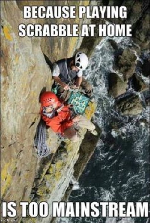 scrabble at home is boring | image tagged in rock climbing,scrabble,funny,lol,extreme sports | made w/ Imgflip meme maker