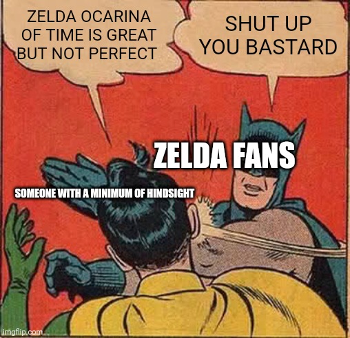 The Zelda Fanbase in a nutshell | ZELDA OCARINA OF TIME IS GREAT BUT NOT PERFECT; SHUT UP YOU BASTARD; ZELDA FANS; SOMEONE WITH A MINIMUM OF HINDSIGHT | image tagged in memes,batman slapping robin | made w/ Imgflip meme maker