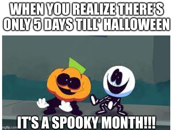 SPOOKY MONTH | WHEN YOU REALIZE THERE'S ONLY 5 DAYS TILL' HALLOWEEN; IT'S A SPOOKY MONTH!!! | image tagged in skid and pump,spooky month,memes,halloween,funny | made w/ Imgflip meme maker