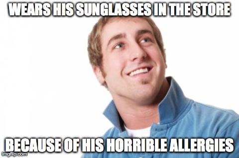 Misunderstood Mitch | WEARS HIS SUNGLASSES IN THE STORE BECAUSE OF HIS HORRIBLE ALLERGIES | image tagged in memes,misunderstood mitch | made w/ Imgflip meme maker