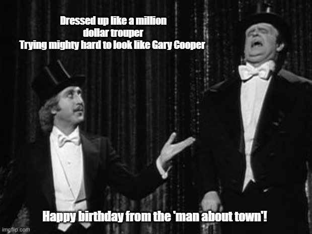 Putting on the Ritz | Dressed up like a million dollar trouper
Trying mighty hard to look like Gary Cooper; Happy birthday from the 'man about town'! | image tagged in young frankenstein | made w/ Imgflip meme maker