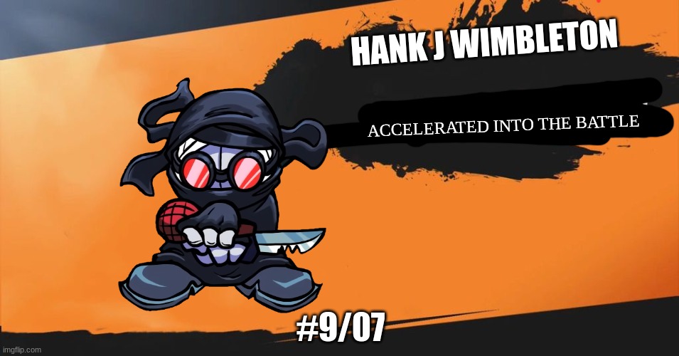 Smash Bros. | HANK J WIMBLETON; ACCELERATED INTO THE BATTLE; #9/07 | image tagged in smash bros | made w/ Imgflip meme maker