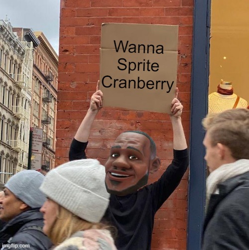 its almost time | Wanna Sprite Cranberry | image tagged in memes,guy holding cardboard sign | made w/ Imgflip meme maker