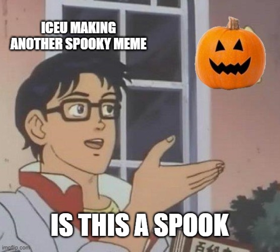 Is This A Pigeon | ICEU MAKING ANOTHER SPOOKY MEME; IS THIS A SPOOK | image tagged in memes,is this a pigeon | made w/ Imgflip meme maker