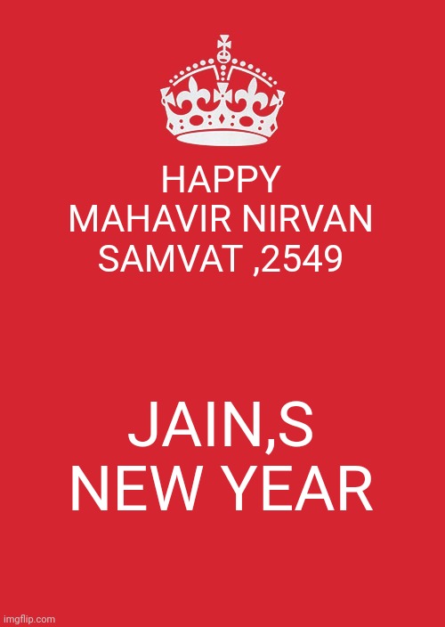 Keep Calm And Carry On Red | HAPPY MAHAVIR NIRVAN SAMVAT ,2549; JAIN,S NEW YEAR | image tagged in memes,keep calm and carry on red | made w/ Imgflip meme maker