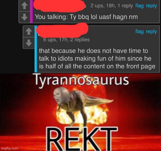 They talking about Iceu like that 0.o | image tagged in tyrannosaurus rekt | made w/ Imgflip meme maker