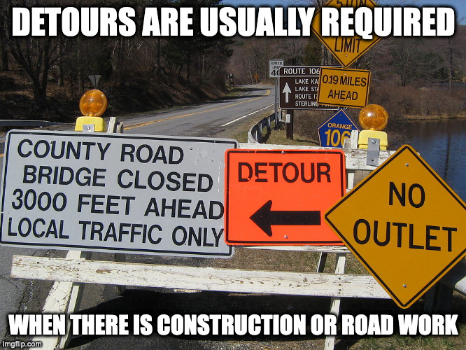 Detour | DETOURS ARE USUALLY REQUIRED; WHEN THERE IS CONSTRUCTION OR ROAD WORK | image tagged in road,memes | made w/ Imgflip meme maker