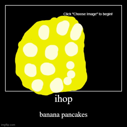 Banana pancake from ihop pretty good! | image tagged in funny,demotivationals | made w/ Imgflip demotivational maker