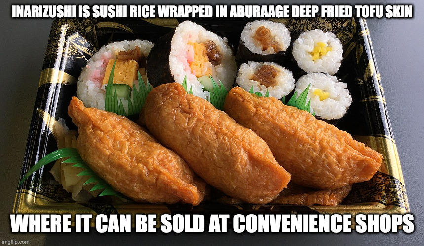 Inarizushi | INARIZUSHI IS SUSHI RICE WRAPPED IN ABURAAGE DEEP FRIED TOFU SKIN; WHERE IT CAN BE SOLD AT CONVENIENCE SHOPS | image tagged in food,memes | made w/ Imgflip meme maker