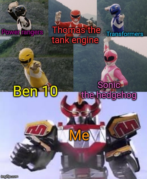 Mighty Morphing Power Rangers summon the Megazord | Power rangers; Thomas the tank engine; Transformers; Ben 10; Sonic the hedgehog; Me | image tagged in mighty morphing power rangers summon the megazord,power rangers,thomas the tank engine,transformers,ben 10,sonic the hedgehog | made w/ Imgflip meme maker