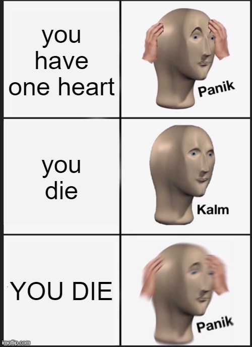 Panik Kalm Panik | you have one heart; you die; YOU DIE | image tagged in memes,panik kalm panik | made w/ Imgflip meme maker