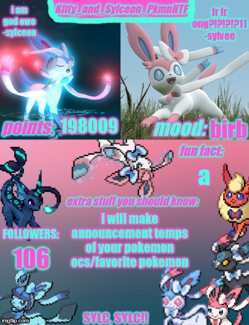 Kitty_and_Sylceon_PkmnHTF's sylveon announcment temp | 198009; birb; a; i will make announcement temps of your pokemon ocs/favorite pokemon; 106 | image tagged in kitty_and_sylceon_pkmnhtf's sylveon announcment temp | made w/ Imgflip meme maker