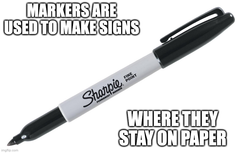 Permanent Marker | MARKERS ARE USED TO MAKE SIGNS; WHERE THEY STAY ON PAPER | image tagged in marker,memes | made w/ Imgflip meme maker