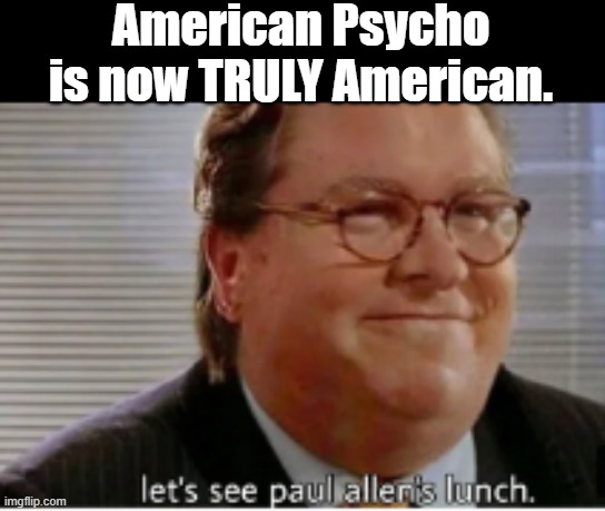 American Psycho is now TRULY American. | made w/ Imgflip meme maker