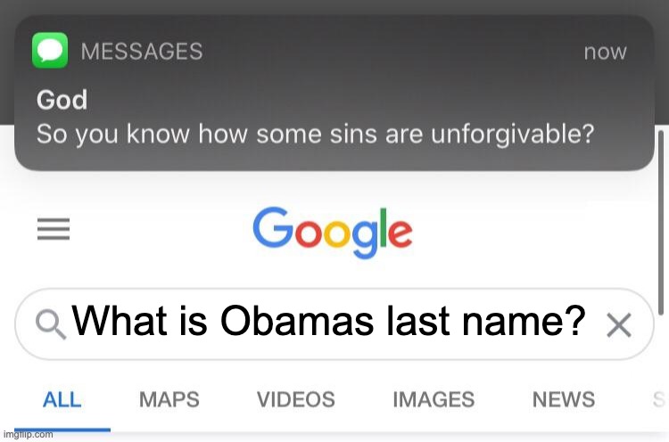 So you know how some sins are unforgivable? | What is Obamas last name? | image tagged in so you know how some sins are unforgivable | made w/ Imgflip meme maker